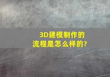 3D建模制作的流程是怎么样的?