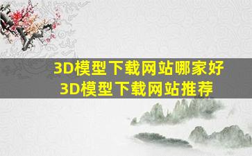 3D模型下载网站哪家好3D模型下载网站推荐 