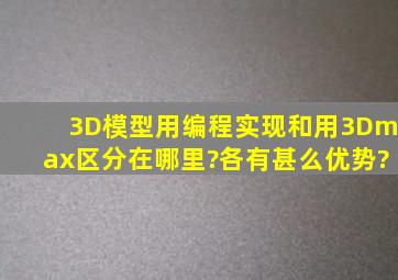 3D模型用编程实现和用3Dmax区分在哪里?各有甚么优势?