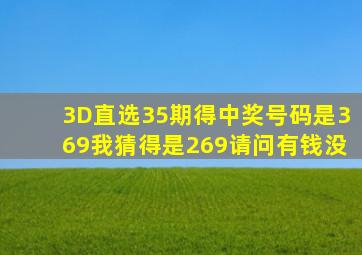 3D直选35期得中奖号码是,3,6,9,我猜得是2,6,9,请问,有钱没