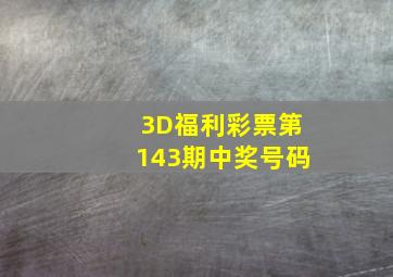 3D福利彩票第143期中奖号码