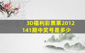 3D福利彩票第2012141期中奖号是多少 