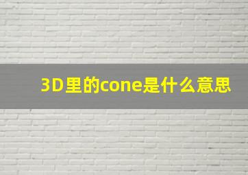 3D里的cone是什么意思