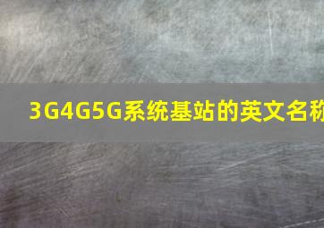 3G4G5G系统基站的英文名称