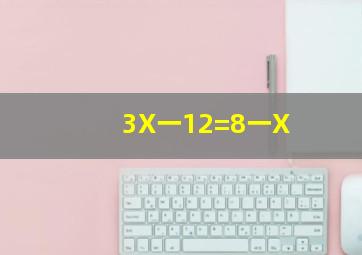 3X一12=8一X