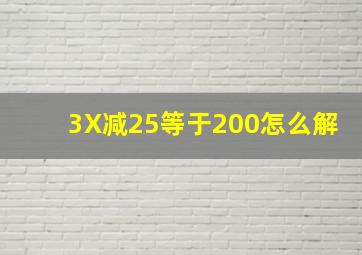 3X减25等于200怎么解