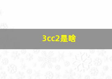 3cc2是啥