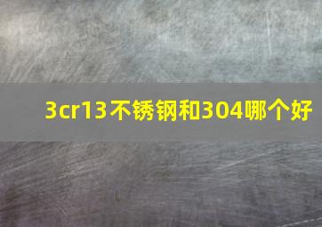 3cr13不锈钢和304哪个好