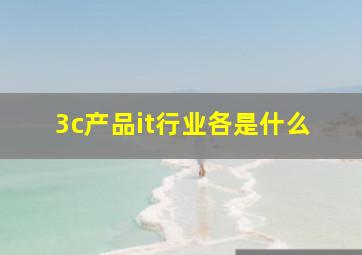 3c产品it行业各是什么(