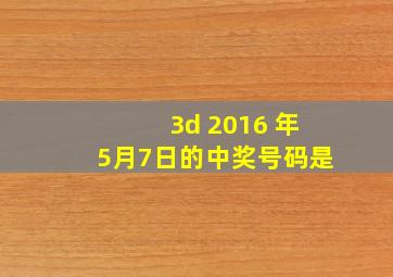 3d 2016 年5月7日的中奖号码是