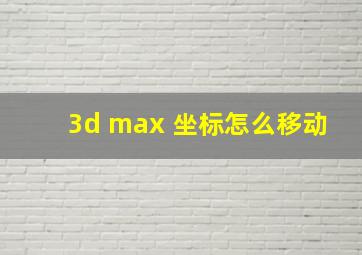 3d max 坐标怎么移动