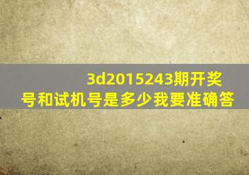 3d2015243期开奖号和试机号是多少我要准确答