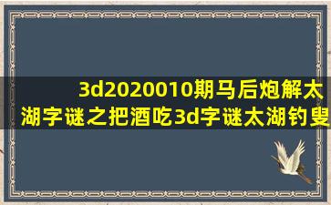 3d2020010期马后炮解太湖字谜之把酒吃3d字谜太湖钓叟