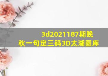 3d2021187期晚秋一句定三码3D太湖图库