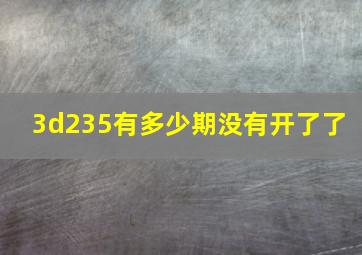 3d235有多少期没有开了了 