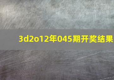 3d2o12年045期开奖结果