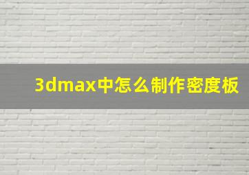 3dmax中怎么制作密度板