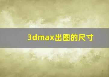 3dmax出图的尺寸