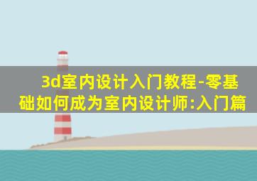 3d室内设计入门教程-零基础如何成为室内设计师:入门篇