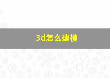 3d怎么建模