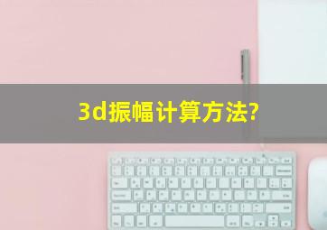 3d振幅计算方法?