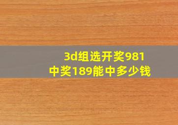 3d组选开奖981中奖189能中多少钱