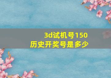 3d试机号150历史开奖号是多少