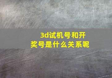 3d试机号和开奖号是什么关系呢(