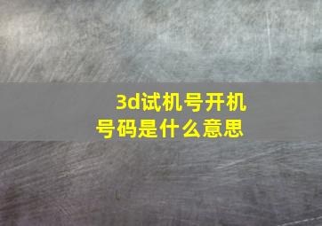 3d试机号开机号码是什么意思 