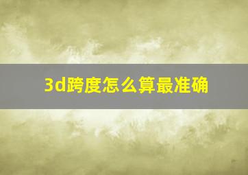 3d跨度怎么算最准确