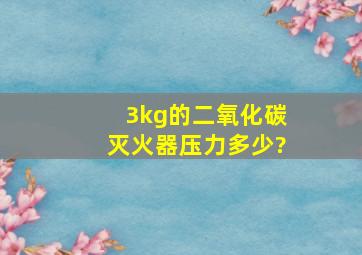 3kg的二氧化碳灭火器压力多少?