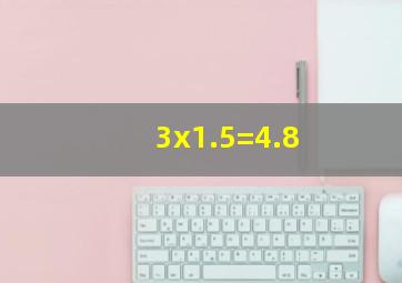 3x1.5=4.8