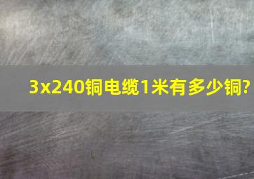 3x240铜电缆1米有多少铜?