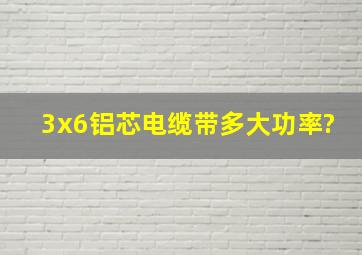 3x6铝芯电缆带多大功率?