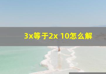 3x等于2x 10怎么解