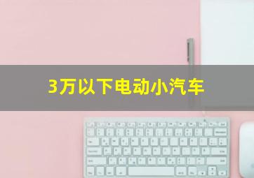 3万以下电动小汽车