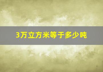 3万立方米等于多少吨