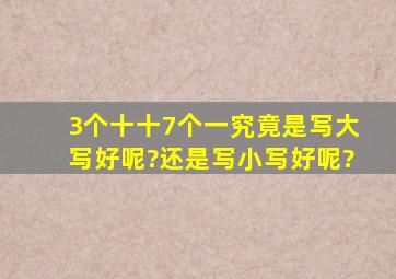 3个十十7个一究竟是写大写好呢?还是写小写好呢?