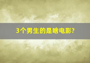 3个男生的是啥电影?