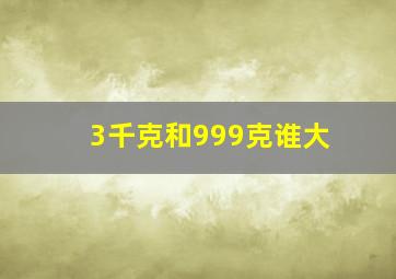 3千克和999克谁大