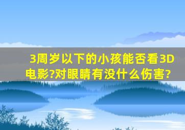 3周岁以下的小孩能否看3D电影?对眼睛有没什么伤害?