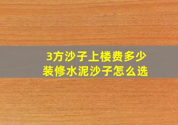 3方沙子上楼费多少 装修水泥沙子怎么选