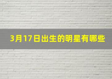 3月17日出生的明星有哪些