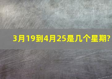 3月19到4月25是几个星期?