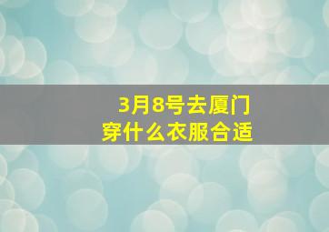 3月8号去厦门,穿什么衣服合适