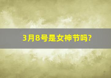 3月8号是女神节吗?