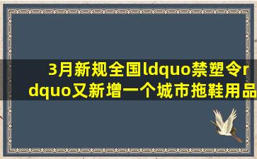 3月新规,全国“禁塑令”又新增一个城市拖鞋用品