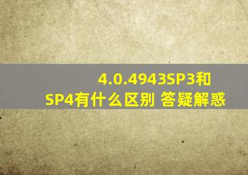 4.0.4943SP3,和SP4有什么区别 答疑解惑