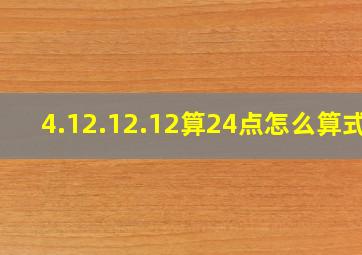 4.12.12.12算24点怎么算式?