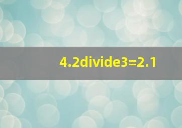 4.2÷3=2.1